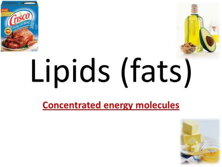 Lipids (fats) Concentrated energy molecules. I. LIPIDS: §Foods: butter, oil, Crisco, lard Commonly called fats & oils Contain more C-H bonds and less.