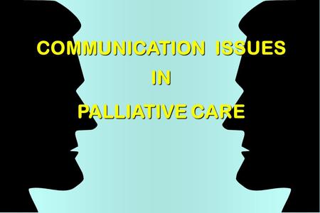 COMMUNICATION ISSUES IN PALLIATIVE CARE. “I think I just heard my pager go off” Poor eye contact Body language - subtly discourages interaction Appears.