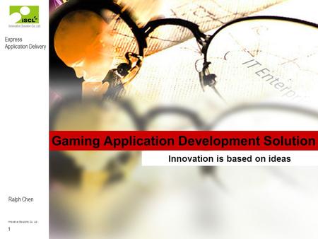 Express Application Delivery 1 Ralph Chen Innovative Solutions Co. Ltd Confidential Gaming Application Development Solution Innovation is based on ideas.