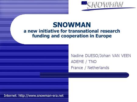 Internet:  SNOWMAN a new initiative for transnational research funding and cooperation in Europe Nadine DUESO/Johan VAN VEEN.