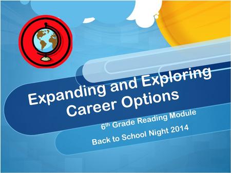 Expanding and Exploring Career Options 6 th Grade Reading Module Back to School Night 2014.