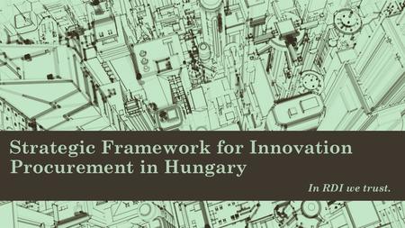 Strategic Framework for Innovation Procurement in Hungary In RDI we trust.