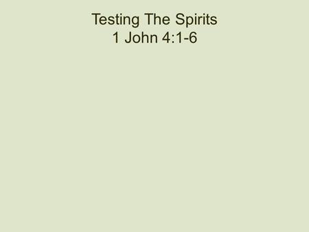 Testing The Spirits 1 John 4:1-6.