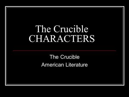 The Crucible CHARACTERS The Crucible American Literature.
