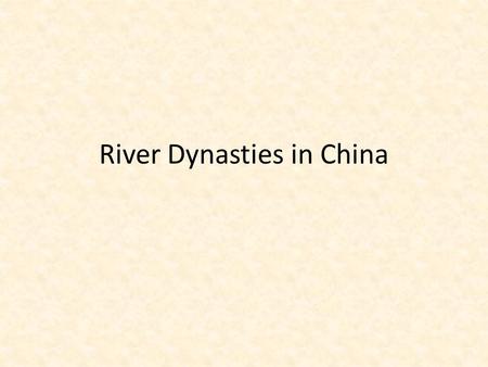 River Dynasties in China. Geography Two Rivers: Huang He (Yellow River) in the north, Chang Jiang (Yangtze River) in central China. Talimakan Desert in.