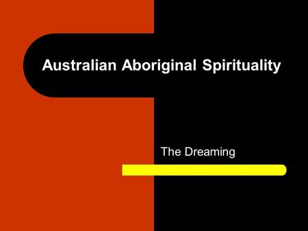 Australian Aboriginal Spirituality The Dreaming. 17/01/2009 Summarised from Spotlight (SOR Prelim) by N. Coleman. Prepared by Adam Frost 2 Origins Aboriginal.