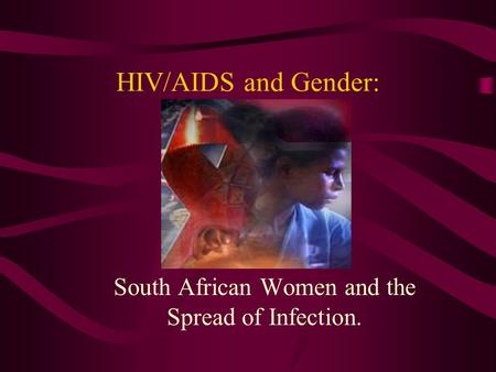 HIV/AIDS and Gender: South African Women and the Spread of Infection.