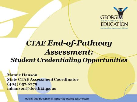 CTAE End-of-Pathway Assessment: Student Credentialing Opportunities Mamie Hanson State CTAE Assessment Coordinator (404) 657-6279