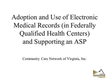 Adoption and Use of Electronic Medical Records (in Federally Qualified Health Centers) and Supporting an ASP Community Care Network of Virginia, Inc.
