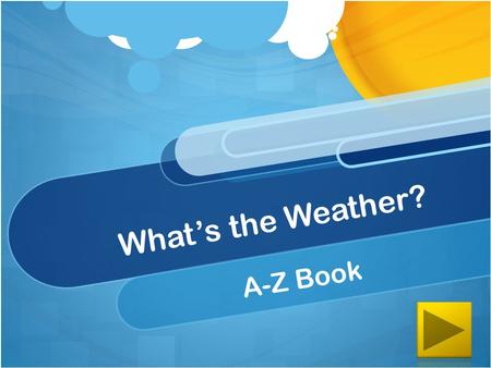 What’s the Weather? A-Z Book.