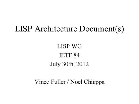 LISP Architecture Document(s) LISP WG IETF 84 July 30th, 2012 Vince Fuller / Noel Chiappa.