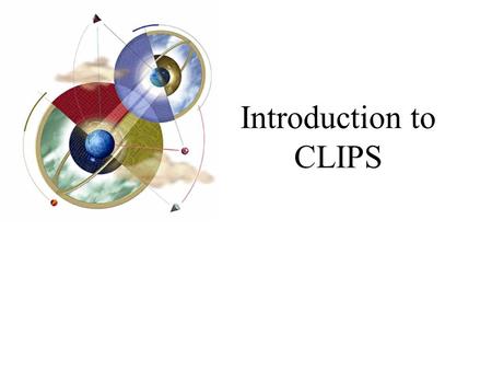 Introduction to CLIPS. Expert Systems: Principles and Programming, Fourth Edition2 What is CLIPS? CLIPS is a multiparadigm programming language that provides.