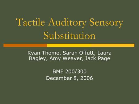 Tactile Auditory Sensory Substitution Ryan Thome, Sarah Offutt, Laura Bagley, Amy Weaver, Jack Page BME 200/300 December 8, 2006.