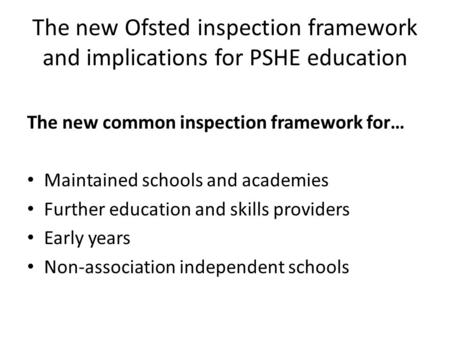 The new Ofsted inspection framework and implications for PSHE education The new common inspection framework for… Maintained schools and academies Further.
