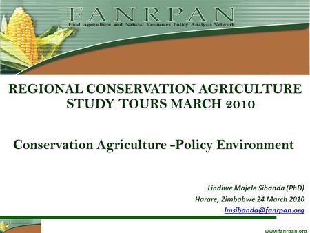 Www.fanrpan.org Conservation Agriculture -Policy Environment REGIONAL CONSERVATION AGRICULTURE STUDY TOURS MARCH 2010 Lindiwe Majele Sibanda (PhD) Harare,