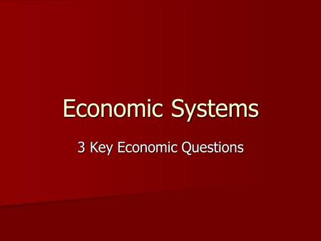 Economic Systems 3 Key Economic Questions. What is an economic system? The method used by a society to produce and distribute goods and services.