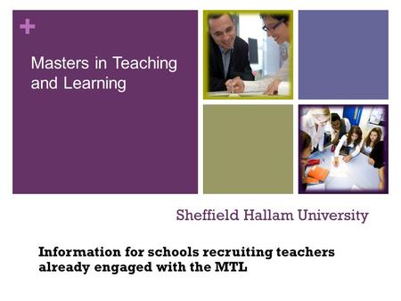 + Sheffield Hallam University Information for schools recruiting teachers already engaged with the MTL Masters in Teaching and Learning.