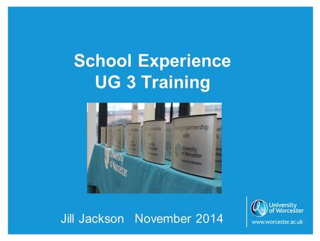 School Experience UG 3 Training Jill Jackson November 2014.