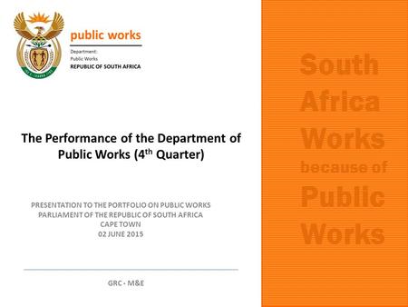 The Performance of the Department of Public Works (4 th Quarter) South Africa Works because of Public Works PRESENTATION TO THE PORTFOLIO ON PUBLIC WORKS.