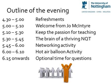 Outline of the evening 4.30 – 5.00 Refreshments 5.00 – 5.10 Welcome from Jo McIntyre 5.10 – 5.30Keep the passion for teaching 5.30 – 5.45The brain of a.