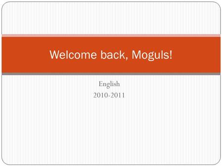 English 2010-2011 Welcome back, Moguls!. Some of my summer… Working Gardening Working In-services Playing.