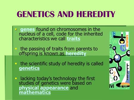GENETICS AND HEREDITY   genes found on chromosomes in the nucleus of a cell, code for the inherited characteristics we call traits   the passing of.