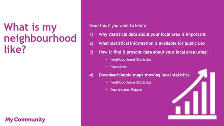 What is my neighbourhood like? Read this if you want to learn: 1)Why statistical data about your local area is important 2)What statistical information.