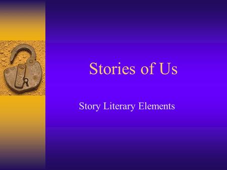 Stories of Us Story Literary Elements Plot  Plot is the conflict of the story and how the author unravels the conflict.  e.g. The king died. The queen.