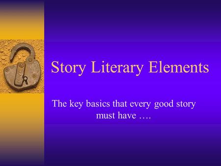 Story Literary Elements The key basics that every good story must have ….