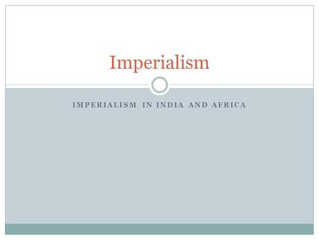 IMPERIALISM IN INDIA AND AFRICA Imperialism. British East India Company Decline of Mughal Empire  British East India Company controlled 3/5 of India.