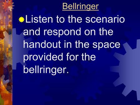 Bellringer  Listen to the scenario and respond on the handout in the space provided for the bellringer.