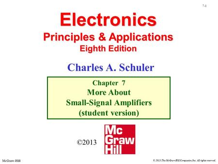 7-1 McGraw-Hill © 2013 The McGraw-Hill Companies, Inc. All rights reserved. Electronics Principles & Applications Eighth Edition Chapter 7 More About Small-Signal.