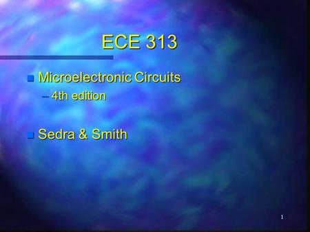 1 ECE 313 n Microelectronic Circuits –4th edition n Sedra & Smith.