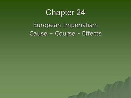 Chapter 24 European Imperialism Cause – Course - Effects.