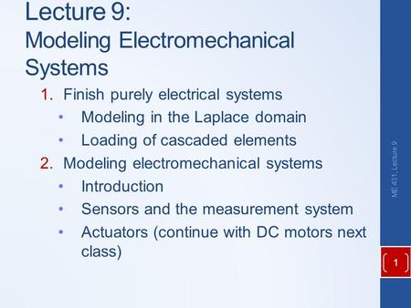 Lecture 9: Modeling Electromechanical Systems 1.Finish purely electrical systems Modeling in the Laplace domain Loading of cascaded elements 2.Modeling.