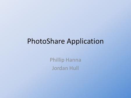PhotoShare Application Phillip Hanna Jordan Hull.