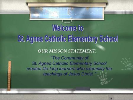 OUR MISSON STATEMENT: “The Community of St. Agnes Catholic Elementary School creates life-long learners who exemplify the teachings of Jesus Christ.”