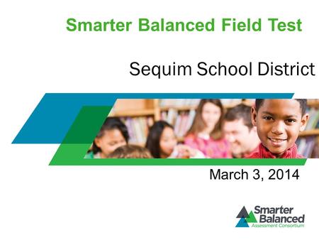 Smarter Balanced Field Test March 3, 2014 Sequim School District.