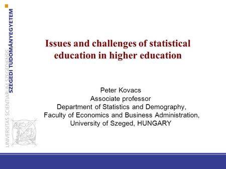 Issues and challenges of statistical education in higher education Peter Kovacs Associate professor Department of Statistics and Demography, Faculty of.