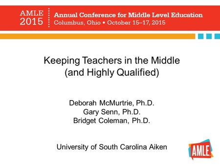 Keeping Teachers in the Middle (and Highly Qualified) Deborah McMurtrie, Ph.D. Gary Senn, Ph.D. Bridget Coleman, Ph.D. University of South Carolina Aiken.