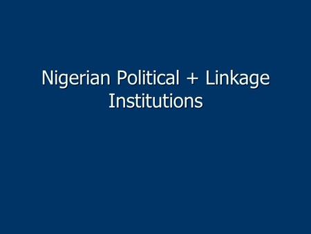 Nigerian Political + Linkage Institutions. Executive Branch U.S. presidential model with two- term limits (4 year terms) U.S. presidential model with.