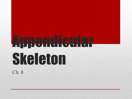 Appendicular Skeleton Ch. 8. Appendicular Skeleton 126 bones Limbs Girdles Allows us to move and manipulate objects.