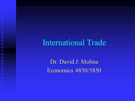 International Trade Dr. David J. Molina Economics 4850/5850.