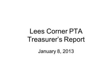 Lees Corner PTA Treasurer’s Report January 8, 2013.