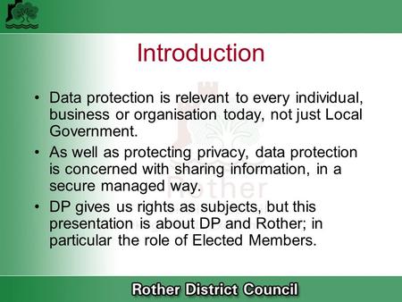 Introduction Data protection is relevant to every individual, business or organisation today, not just Local Government. As well as protecting privacy,