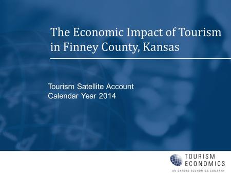 Tourism Satellite Account Calendar Year 2014 The Economic Impact of Tourism in Finney County, Kansas.