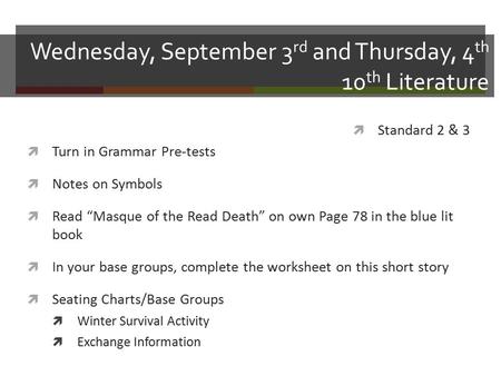 Wednesday, September 3 rd and Thursday, 4 th 10 th Literature  Turn in Grammar Pre-tests  Notes on Symbols  Read “Masque of the Read Death” on own Page.