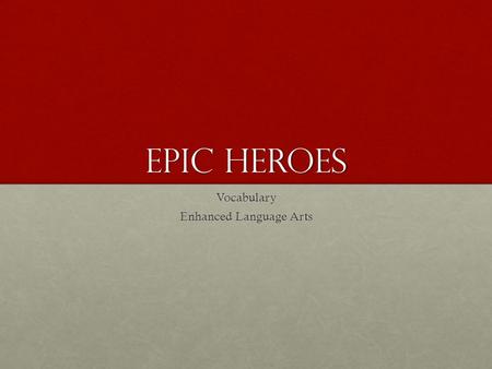 EPIC HEROES Vocabulary Enhanced Language Arts. Epic NounNoun A long narrative poem or story, typically one derived from ancient oral tradition, narrating.