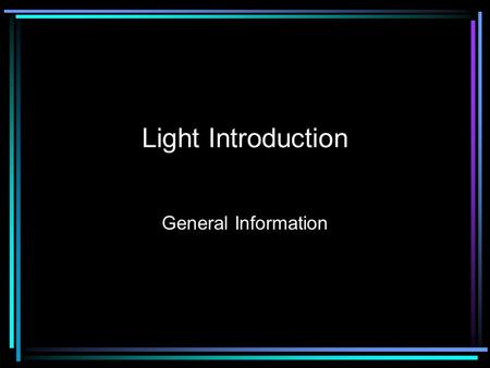 Light Introduction General Information. Light is a Wave Exactly as ocean waves, sound waves, slinky waves... Amplitude Wavelength Frequency Wave speed.