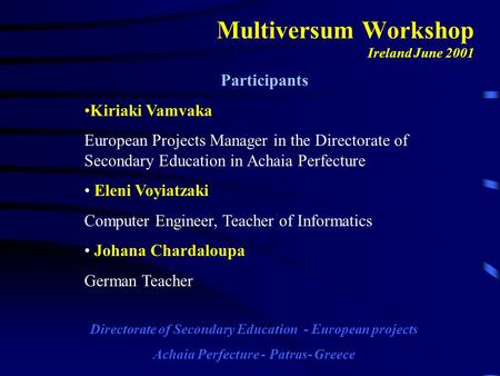 Multiversum Workshop Ireland June 2001 Directorate of Secondary Education - European projects Achaia Perfecture - Patras- Greece Participants Kiriaki Vamvaka.